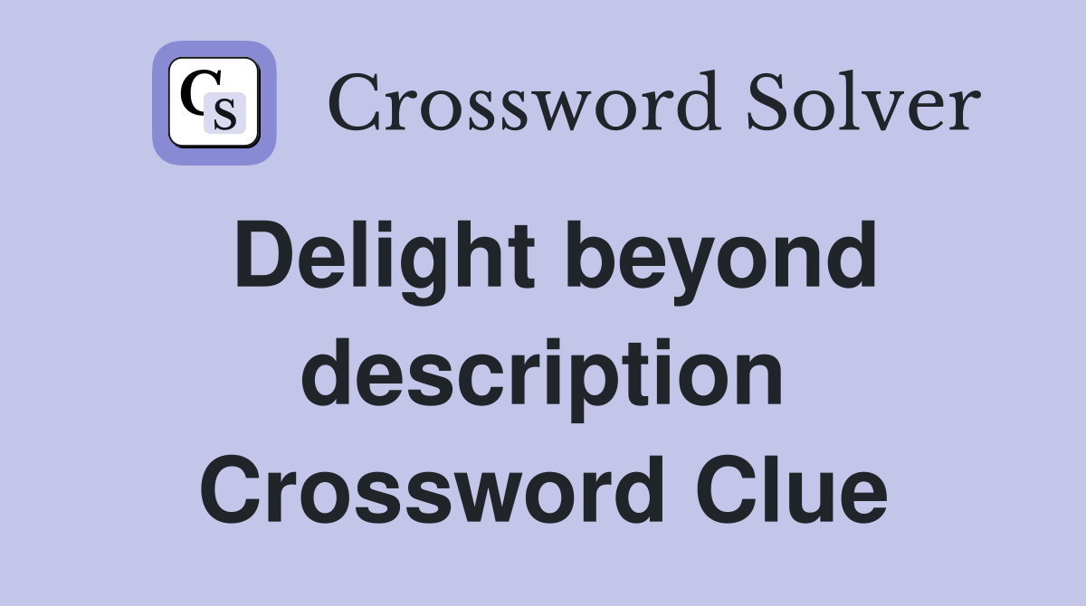 Delight beyond description Crossword Clue Answers Crossword Solver